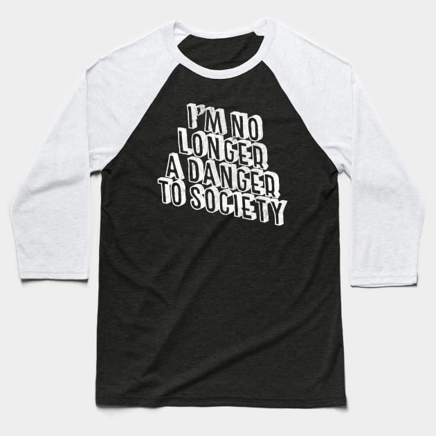 I'm No Longer A Danger To Society - Funny Statement Retro Design Baseball T-Shirt by DankFutura